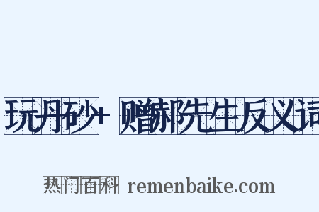 玩丹砂+赠郝先生反义词是什么意思的图片